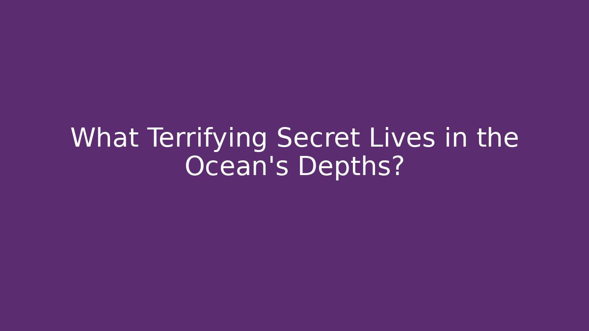 What Terrifying Secret Lives in the Ocean's Depths?