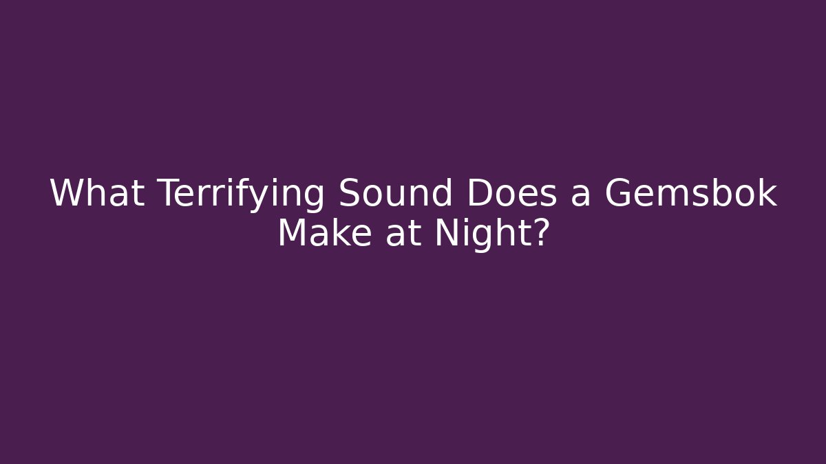 What Terrifying Sound Does a Gemsbok Make at Night?
