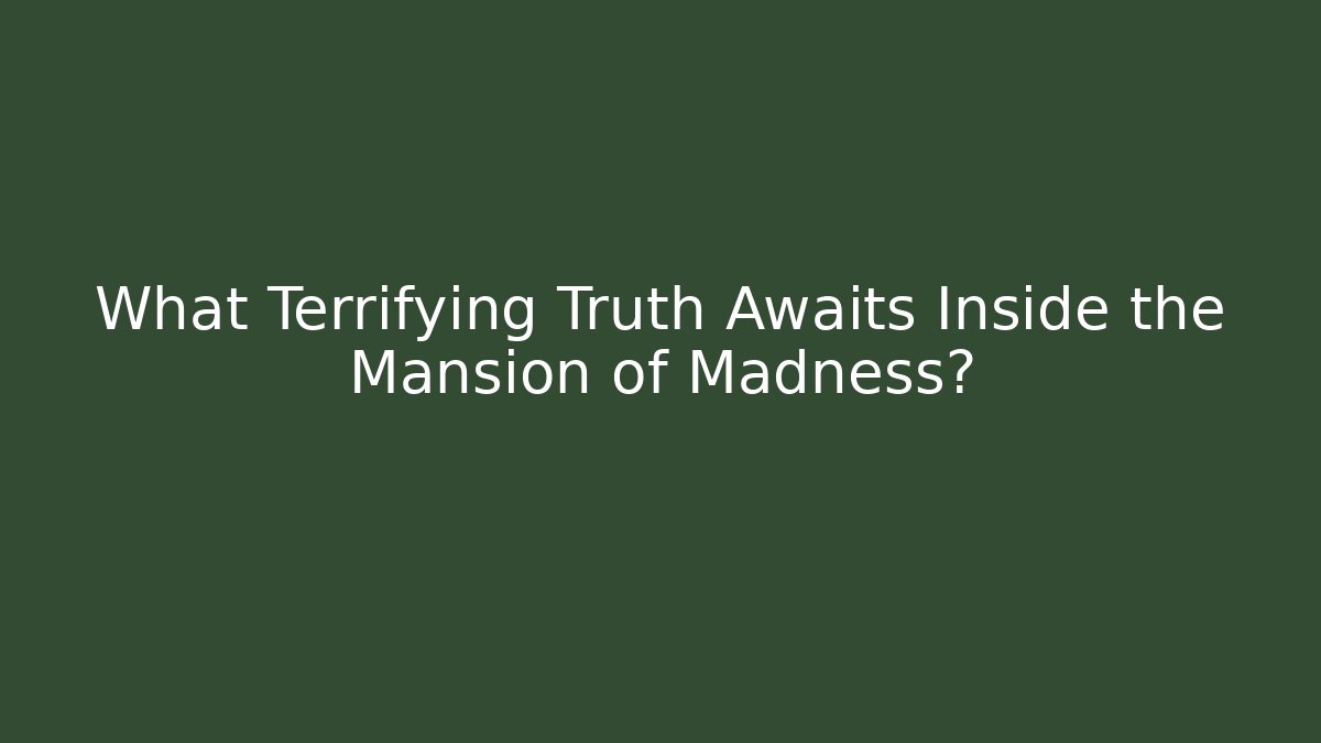 What Terrifying Truth Awaits Inside the Mansion of Madness?