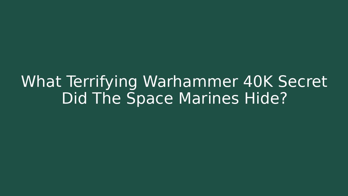 What Terrifying Warhammer 40K Secret Did The Space Marines Hide?