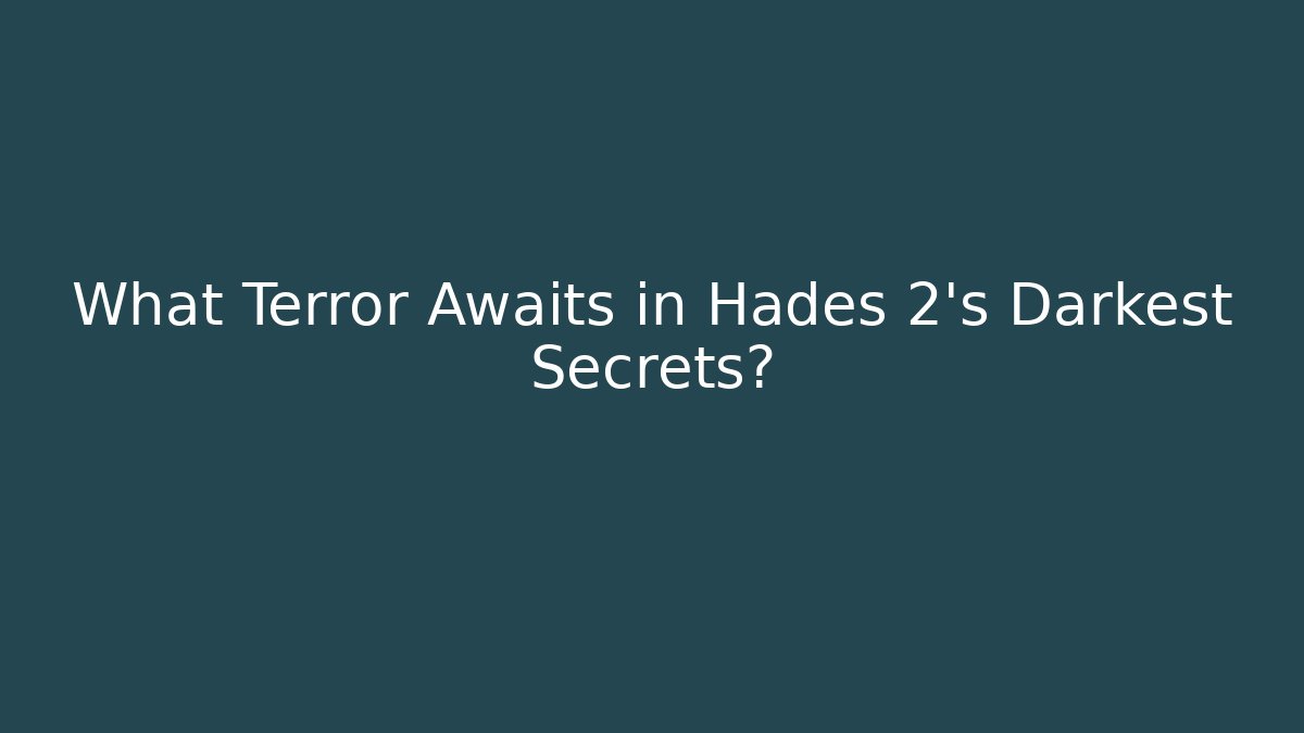 What Terror Awaits in Hades 2's Darkest Secrets?