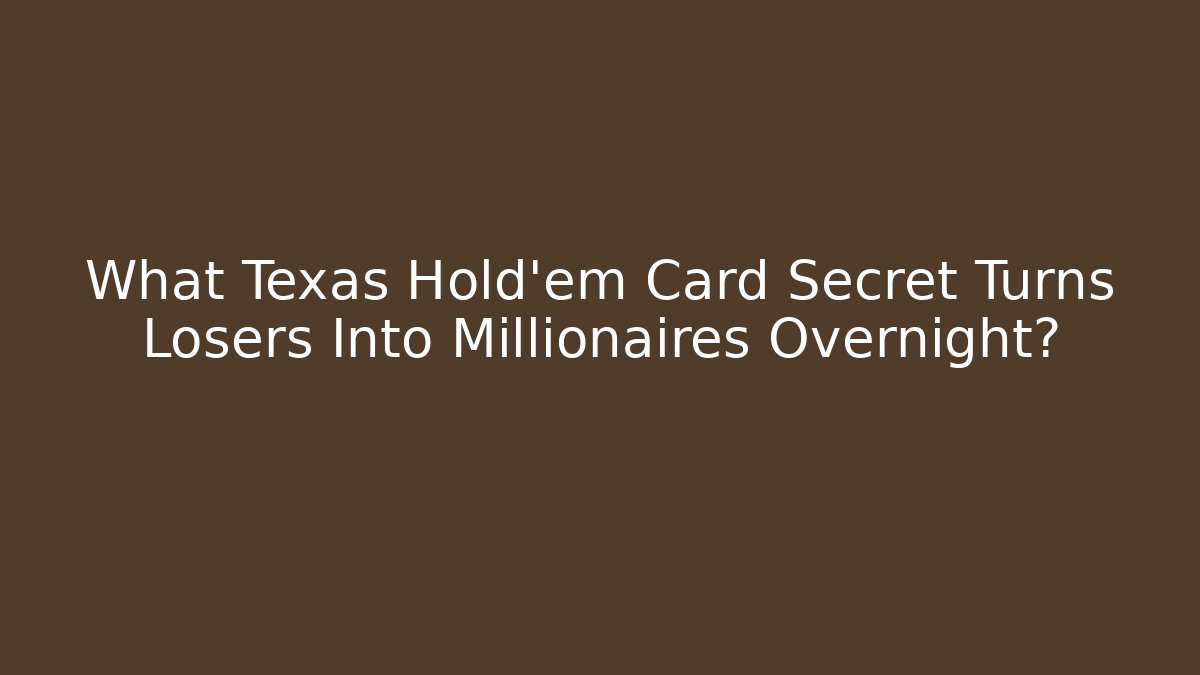 What Texas Hold'em Card Secret Turns Losers Into Millionaires Overnight?