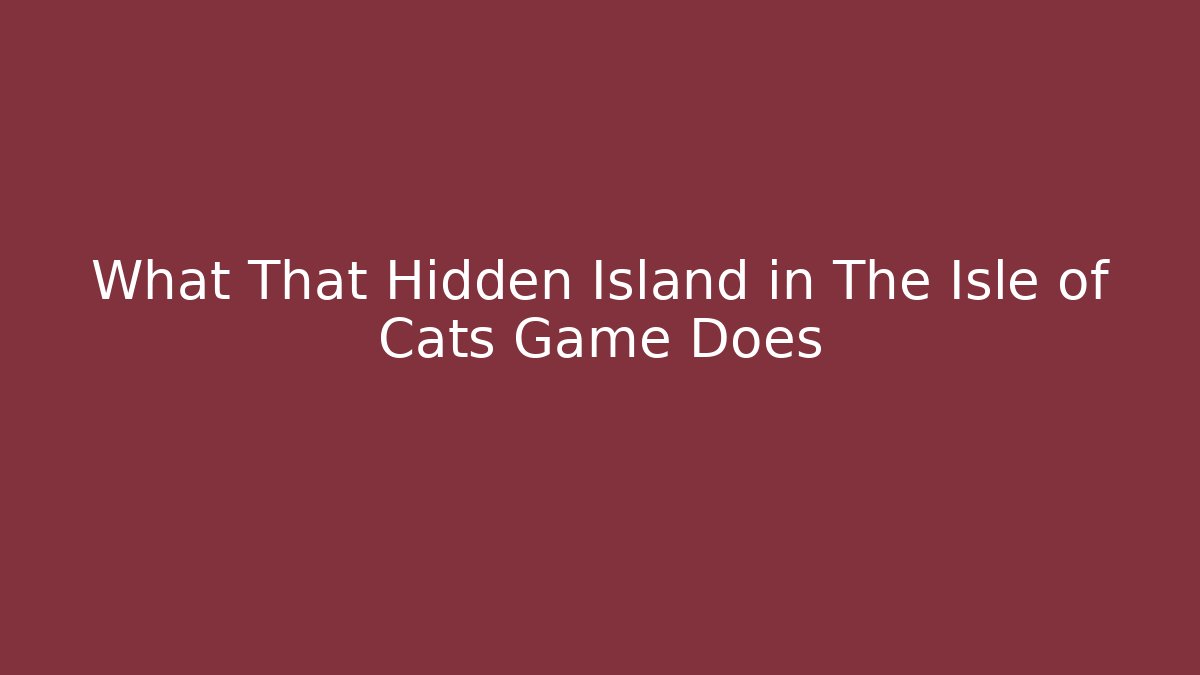 What That Hidden Island in The Isle of Cats Game Does