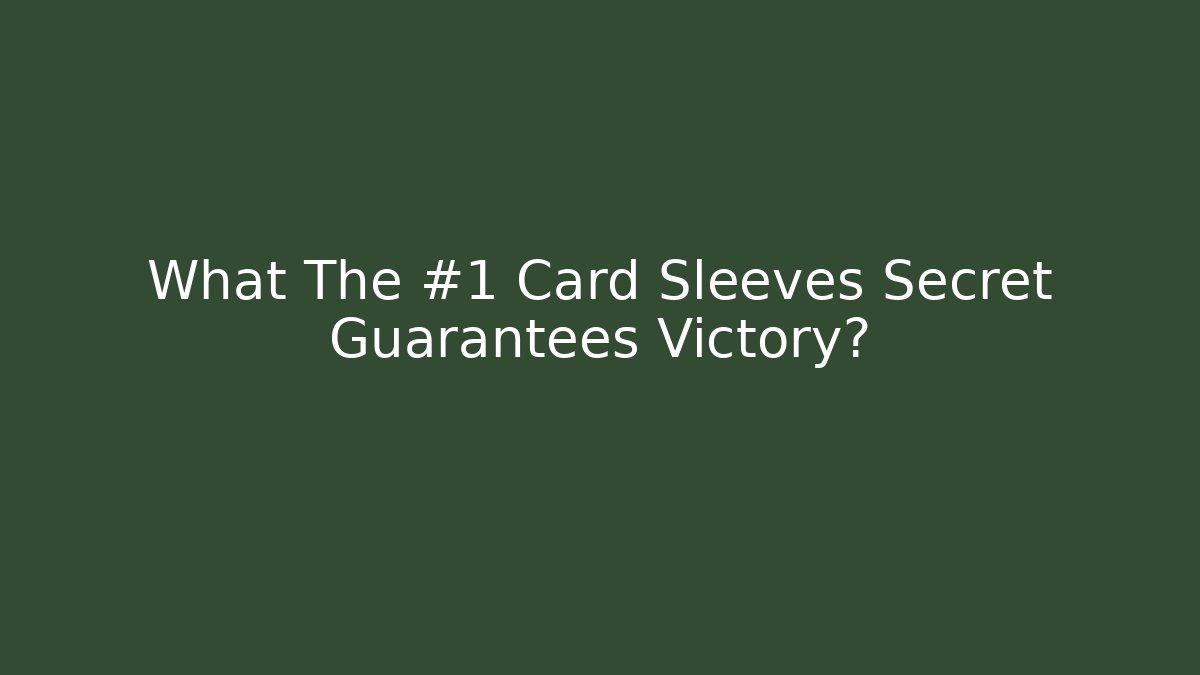 What The #1 Card Sleeves Secret Guarantees Victory?