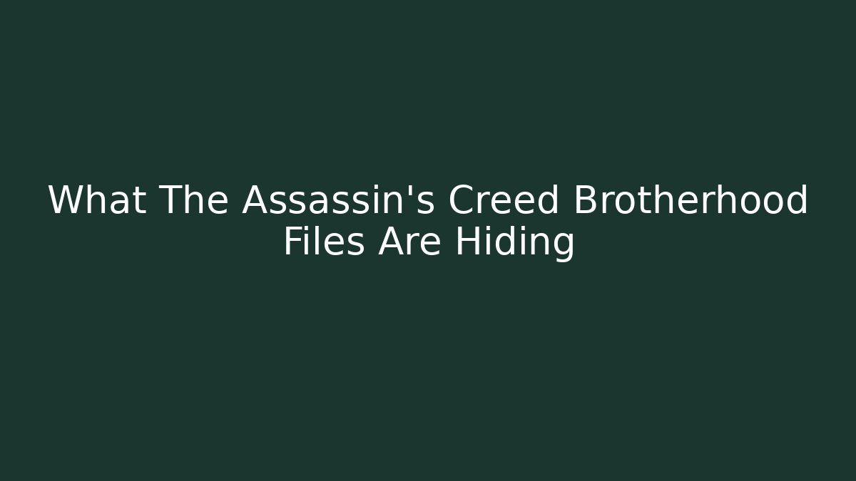 What The Assassin's Creed Brotherhood Files Are Hiding