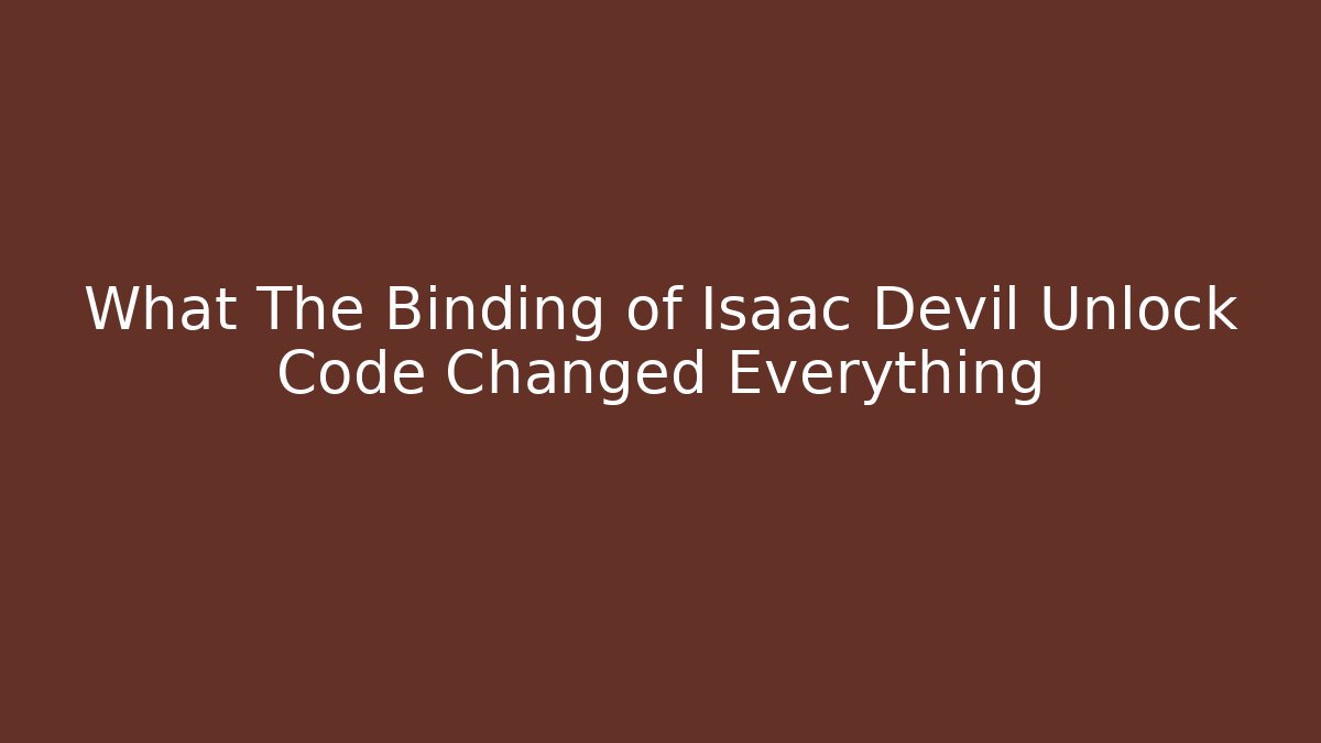 What The Binding of Isaac Devil Unlock Code Changed Everything