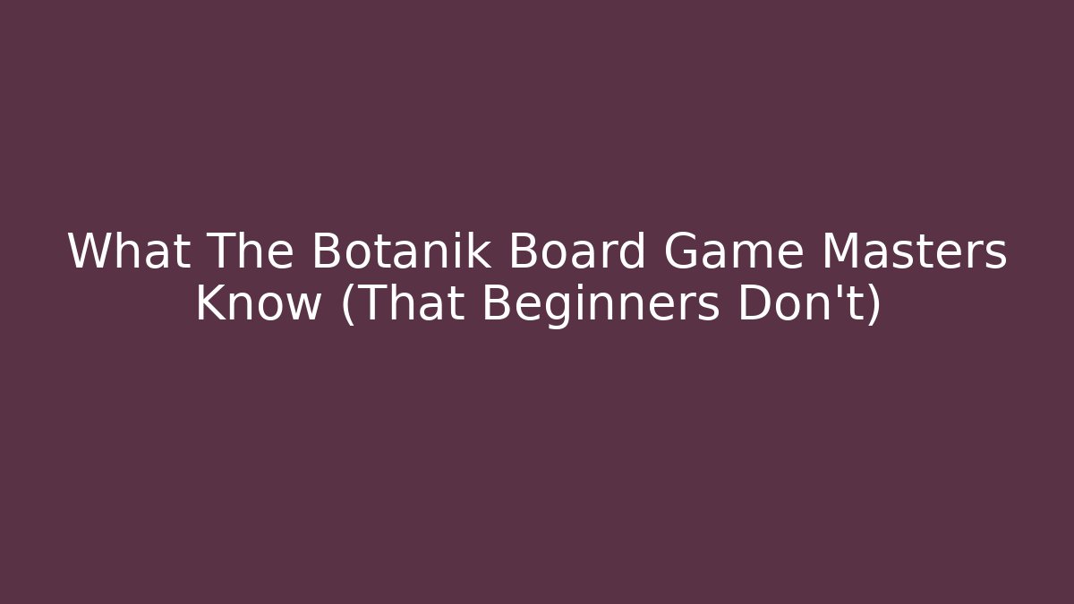 What The Botanik Board Game Masters Know (That Beginners Don’t)