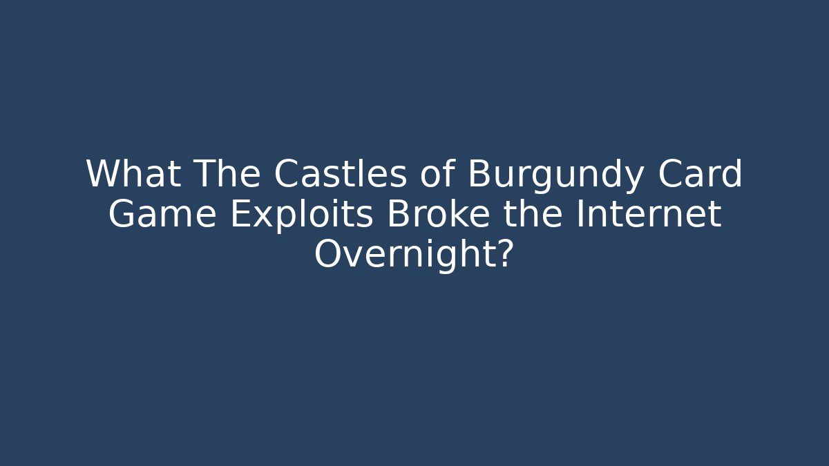 What The Castles of Burgundy Card Game Exploits Broke the Internet Overnight?