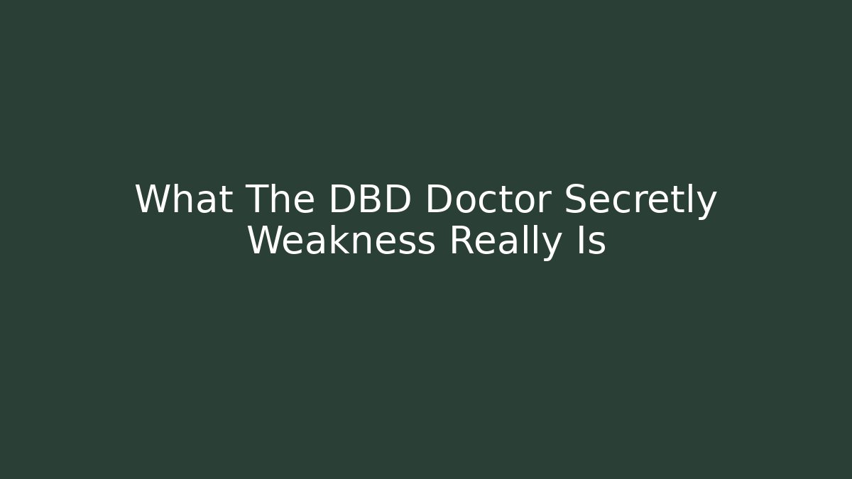 What The DBD Doctor Secretly Weakness Really Is