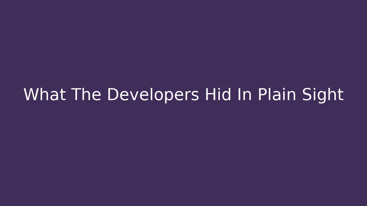 What The Developers Hid In Plain Sight