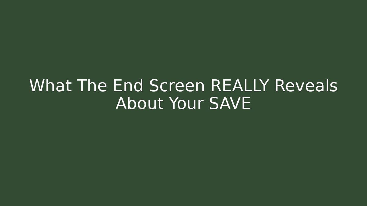 What The End Screen REALLY Reveals About Your SAVE