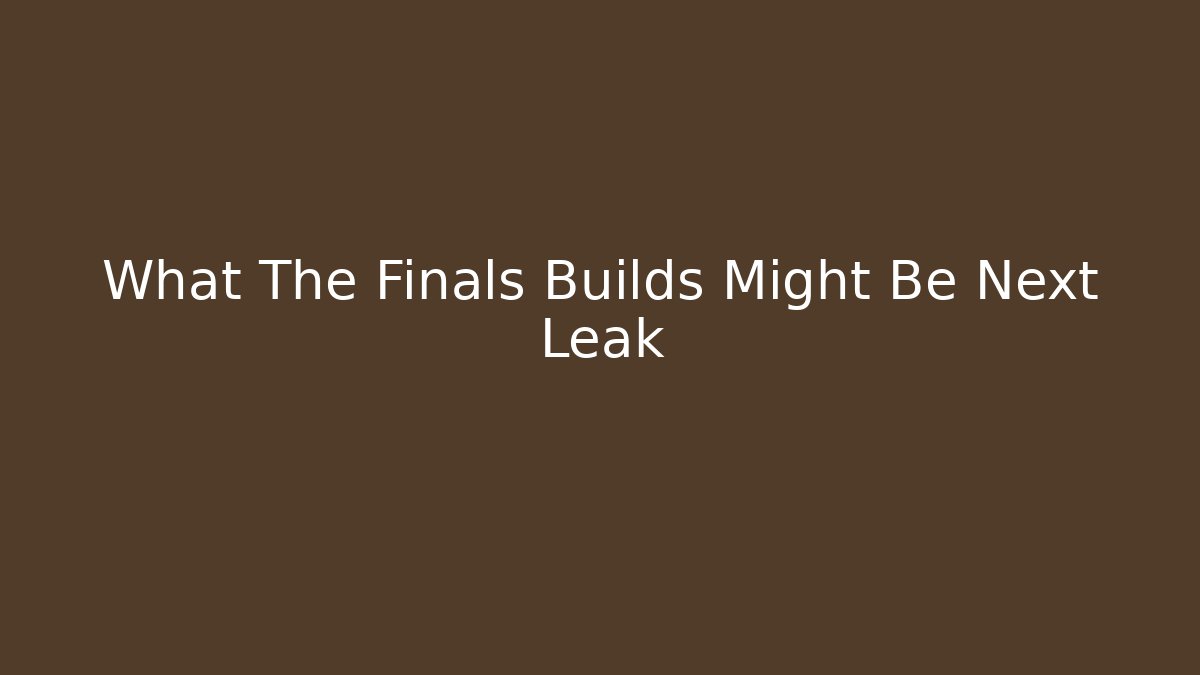 What The Finals Builds Might Be Next Leak