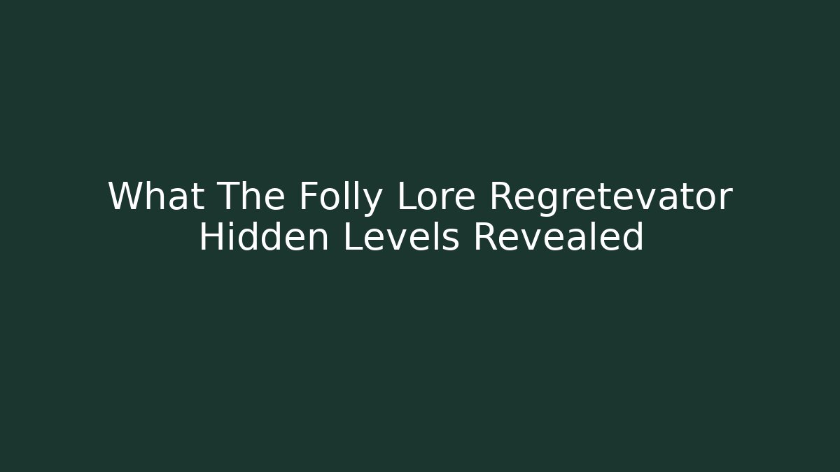 What The Folly Lore Regretevator Hidden Levels Revealed