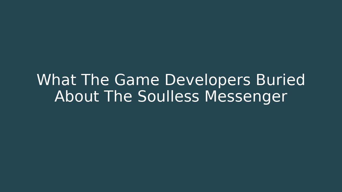 What The Game Developers Buried About The Soulless Messenger