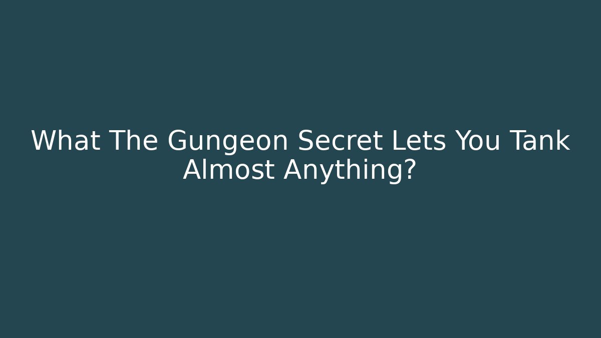What The Gungeon Secret Lets You Tank Almost Anything?
