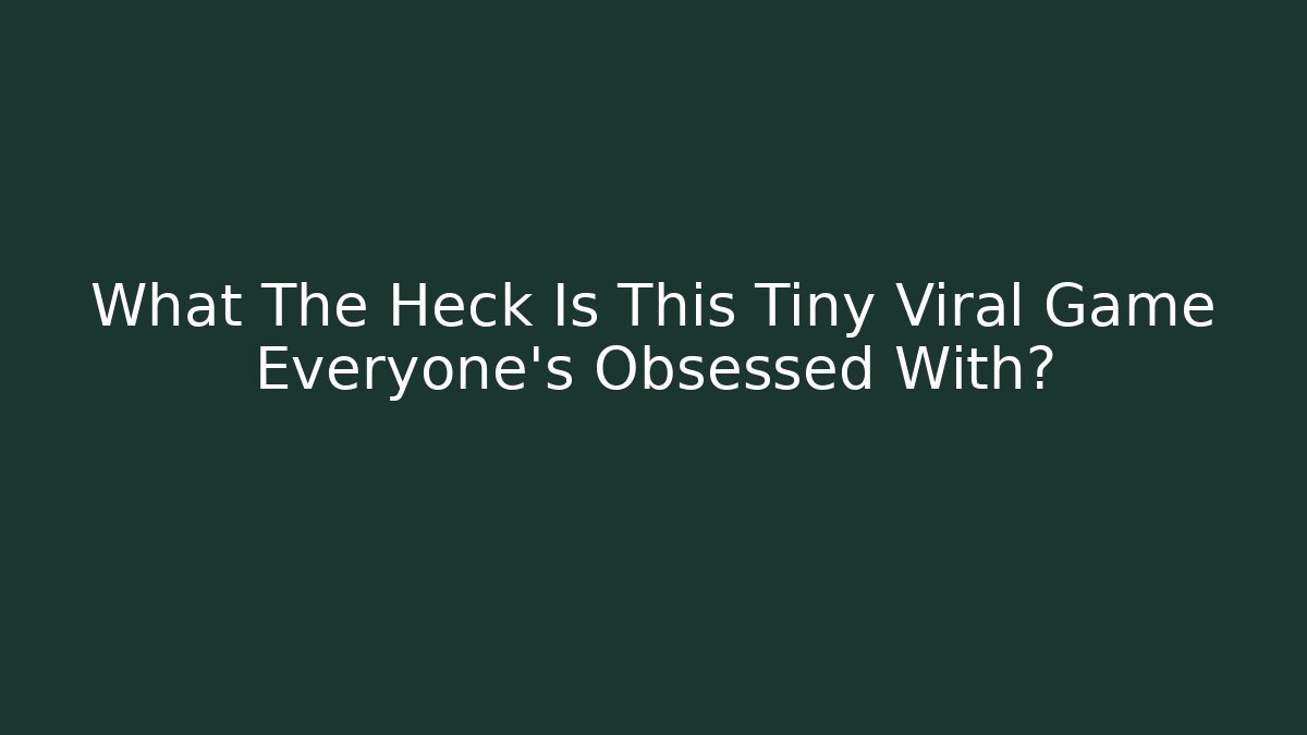 What The Heck Is This Tiny Viral Game Everyone's Obsessed With?