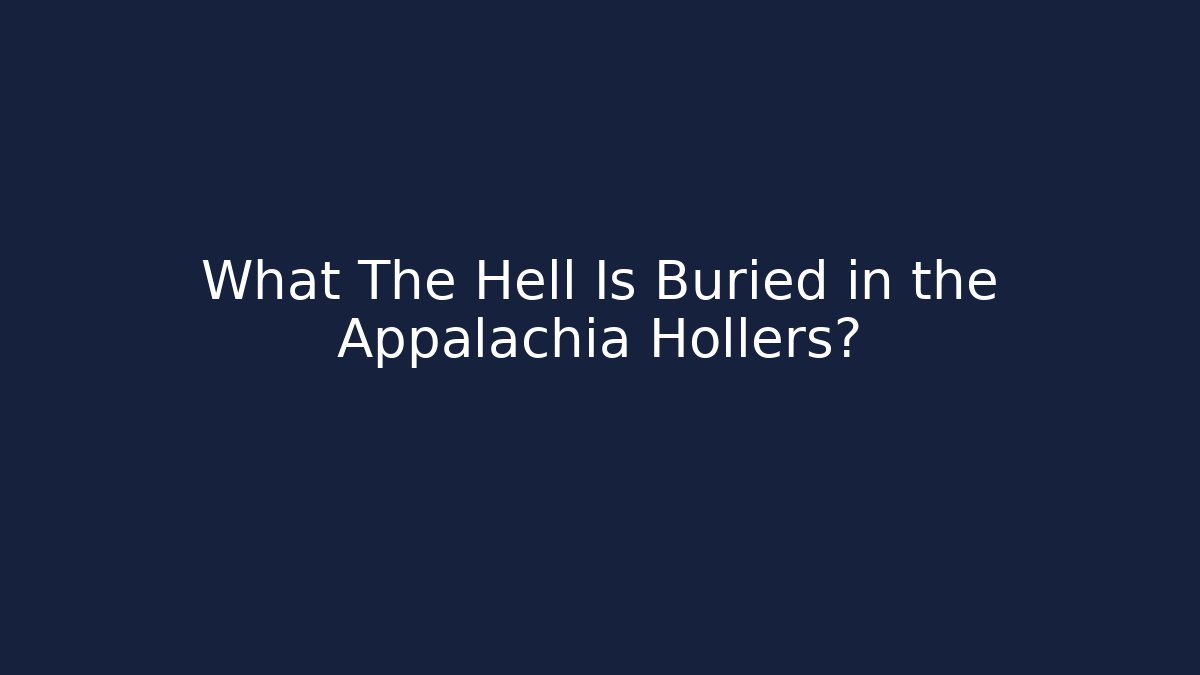 What The Hell Is Buried in the Appalachia Hollers?
