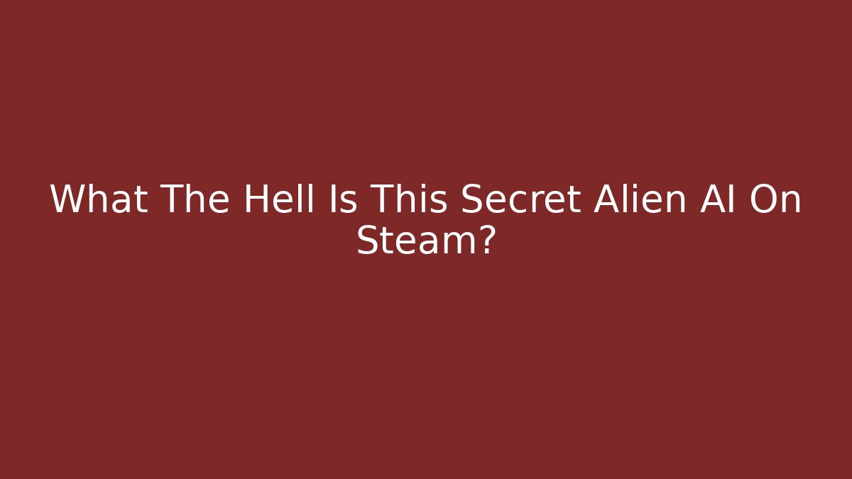 What The Hell Is This Secret Alien AI On Steam?