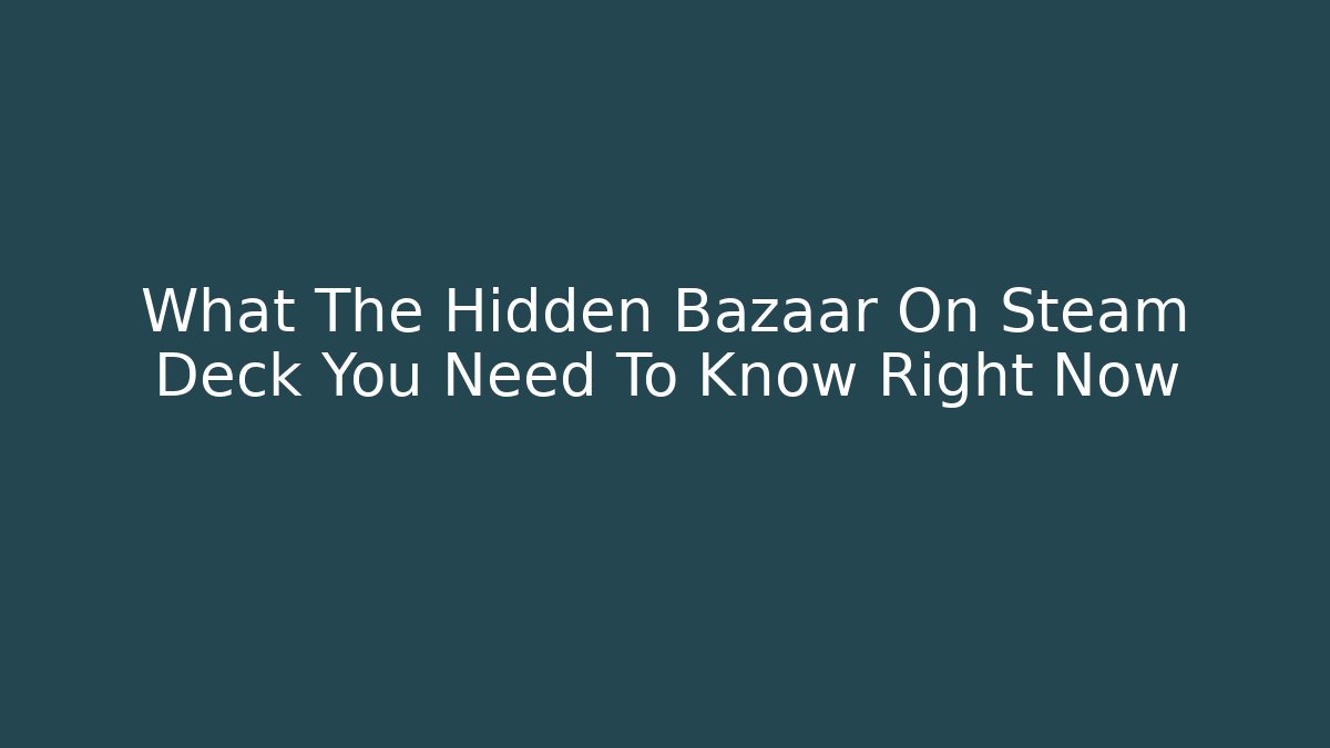 What The Hidden Bazaar On Steam Deck You Need To Know Right Now