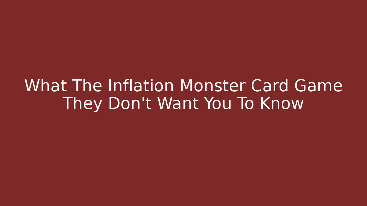 What The Inflation Monster Card Game They Don't Want You To Know