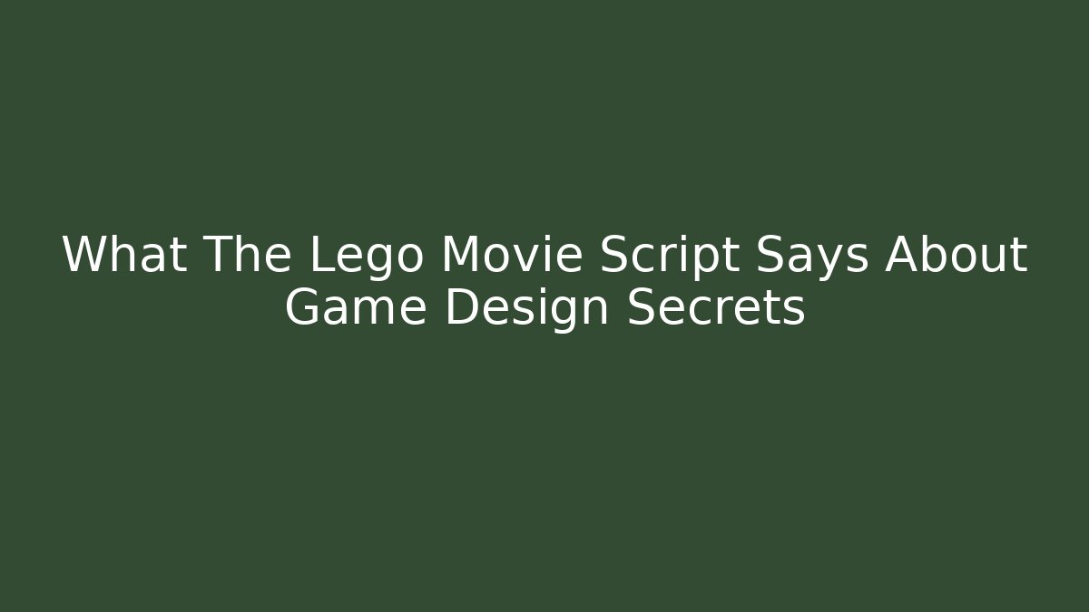 What The Lego Movie Script Says About Game Design Secrets