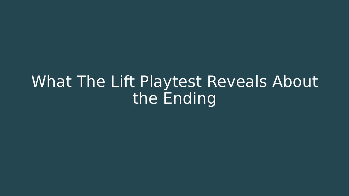 What The Lift Playtest Reveals About the Ending