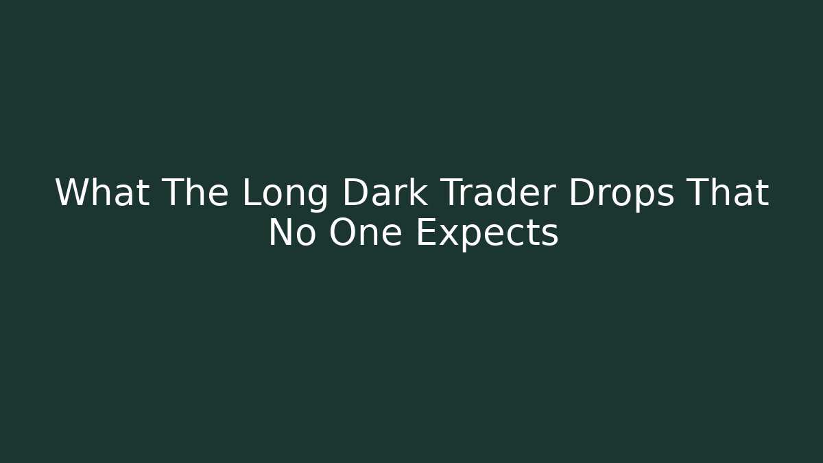 What The Long Dark Trader Drops That No One Expects - Critter Realm
