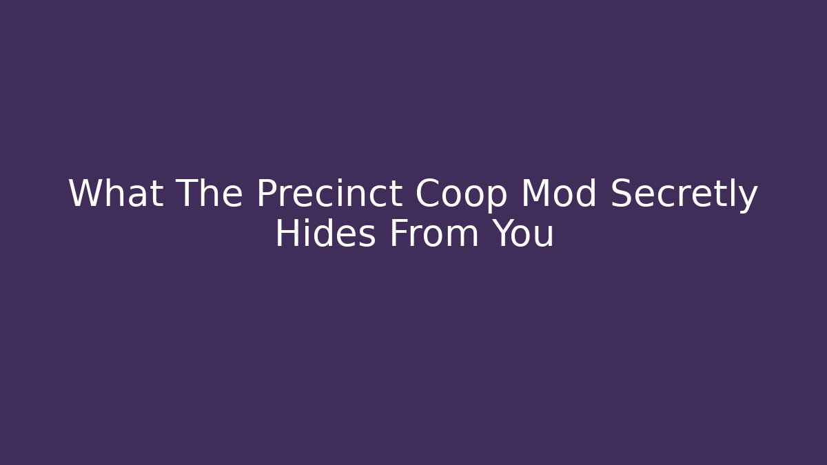 What The Precinct Coop Mod Secretly Hides From You
