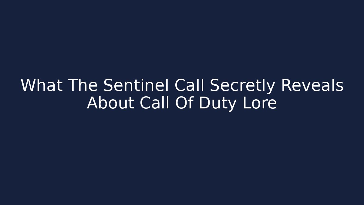 What The Sentinel Call Secretly Reveals About Call Of Duty Lore