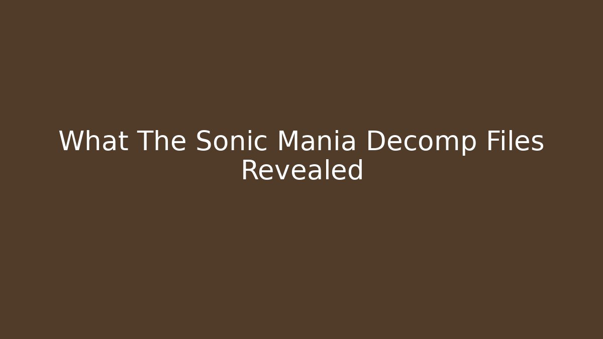 What The Sonic Mania Decomp Files Revealed
