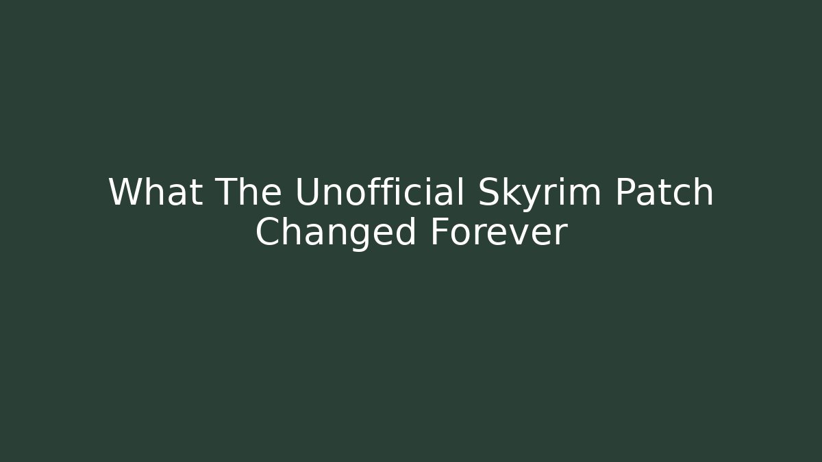 What The Unofficial Skyrim Patch Changed Forever