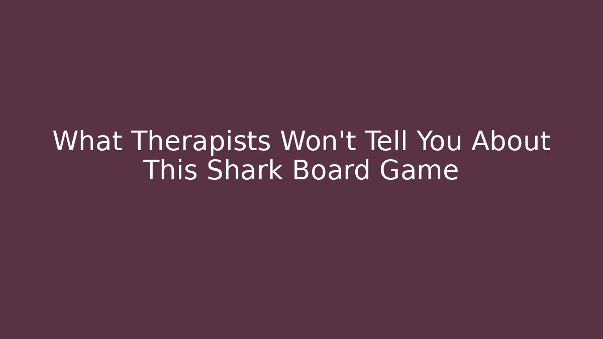 What Therapists Won’t Tell You About This Shark Board Game