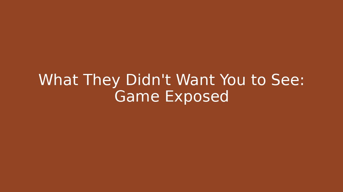 What They Didn't Want You to See: Game Exposed
