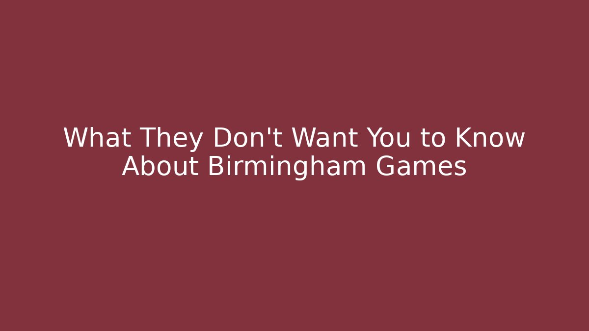 What They Don't Want You to Know About Birmingham Games