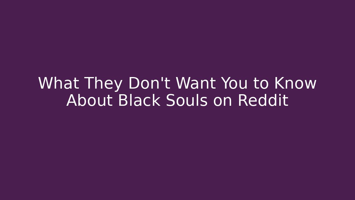 What They Don't Want You to Know About Black Souls on Reddit