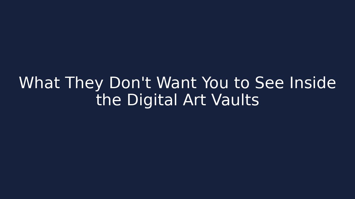 What They Don't Want You to See Inside the Digital Art Vaults
