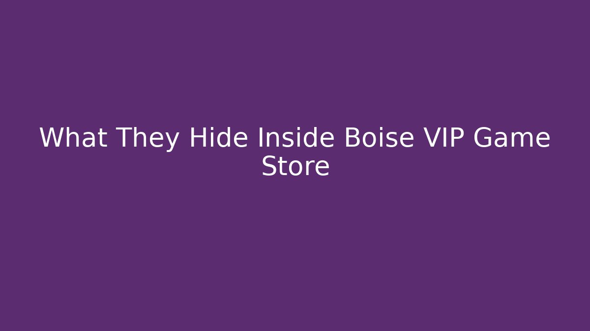What They Hide Inside Boise VIP Game Store
