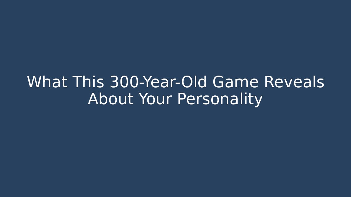 What This 300-Year-Old Game Reveals About Your Personality