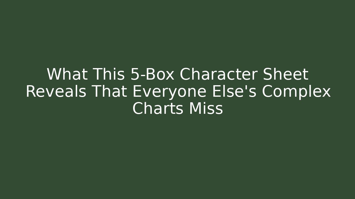 What This 5-Box Character Sheet Reveals That Everyone Else’s Complex Charts Miss