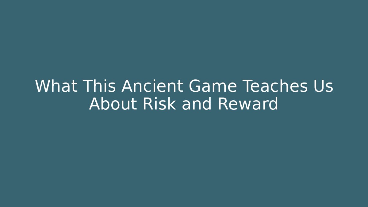 What This Ancient Game Teaches Us About Risk and Reward