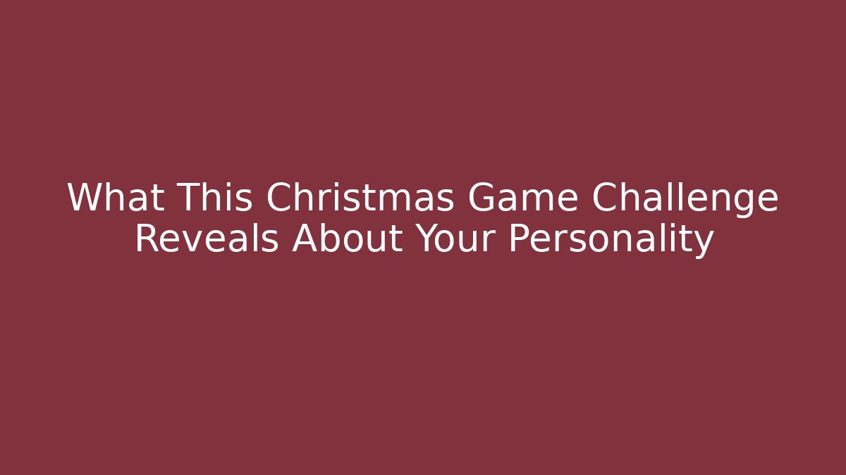 What This Christmas Game Challenge Reveals About Your Personality