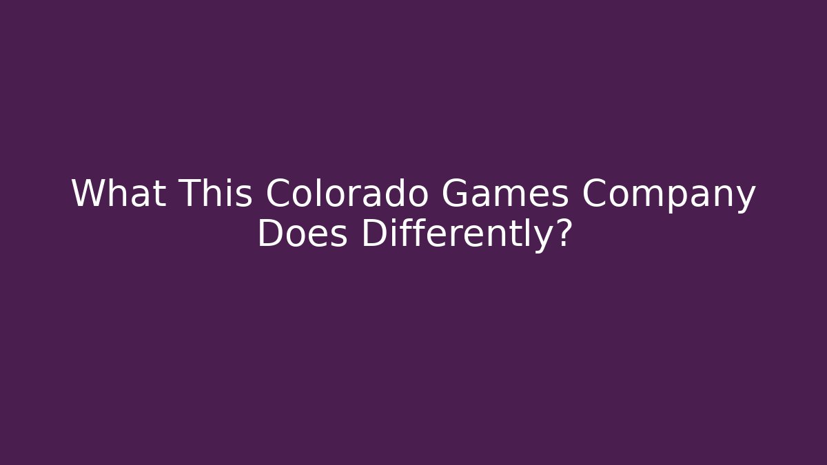 What This Colorado Games Company Does Differently?