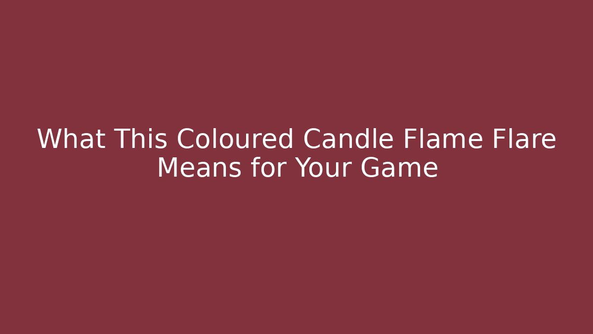 What This Coloured Candle Flame Flare Means for Your Game