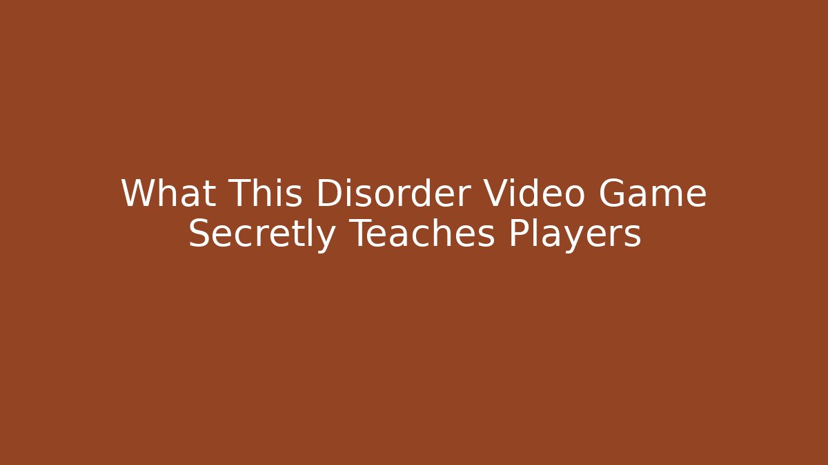What This Disorder Video Game Secretly Teaches Players