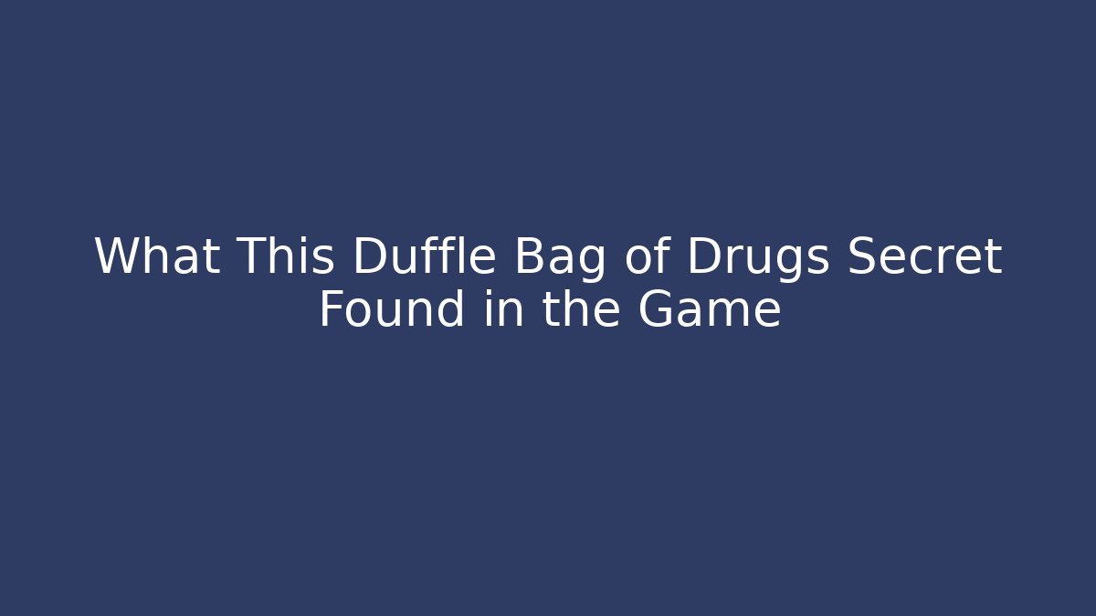 What This Duffle Bag of Drugs Secret Found in the Game