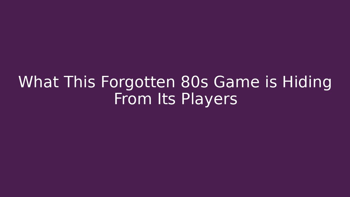 What This Forgotten 80s Game is Hiding From Its Players