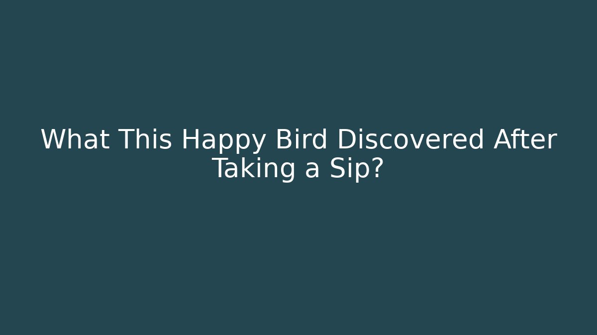 What This Happy Bird Discovered After Taking a Sip? - Critter Realm