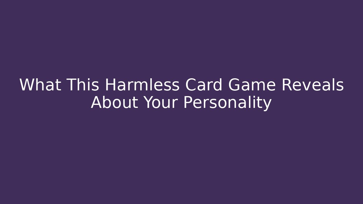 What This Harmless Card Game Reveals About Your Personality