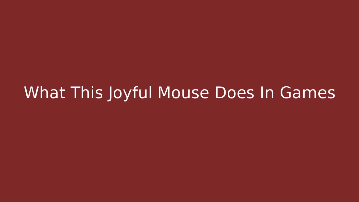 What This Joyful Mouse Does In Games