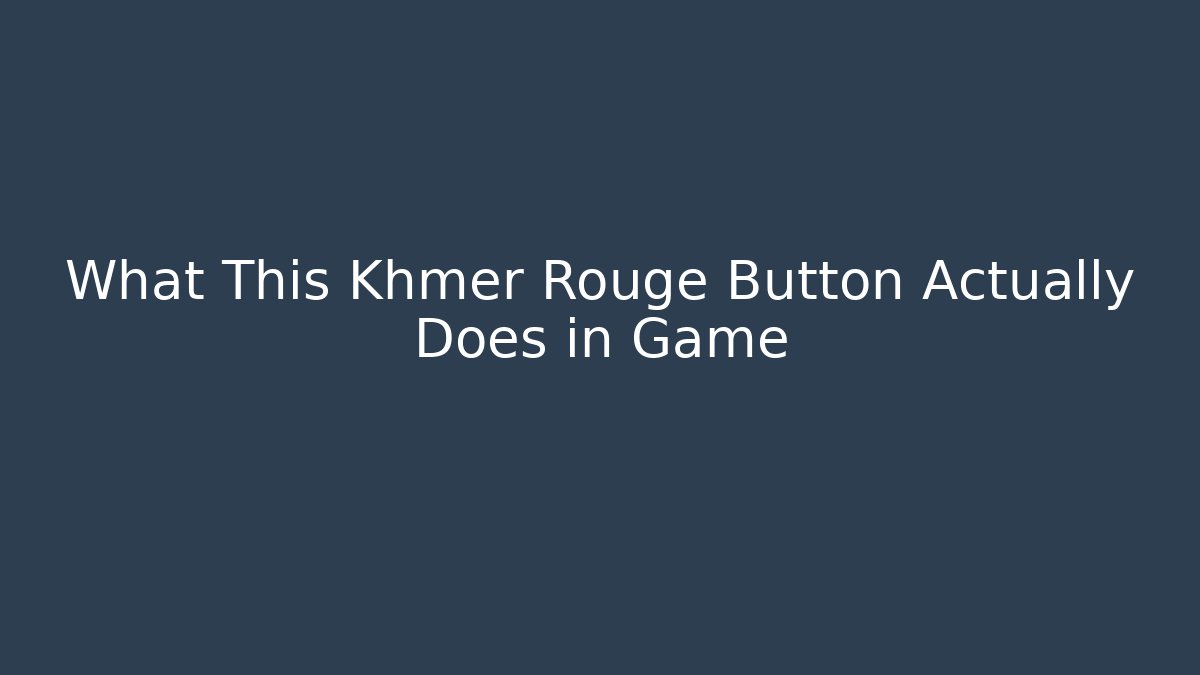What This Khmer Rouge Button Actually Does in Game